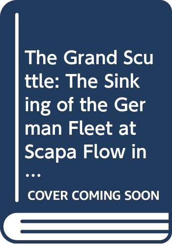 Imagen de archivo de The Grand Scuttle: The Sinking of the German Fleet at Scapa Flow in 1919 a la venta por WorldofBooks