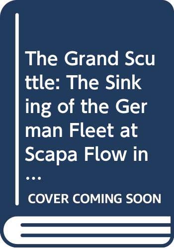 Stock image for The Grand Scuttle: The Sinking of the German Fleet at Scapa Flow in 1919 for sale by WorldofBooks