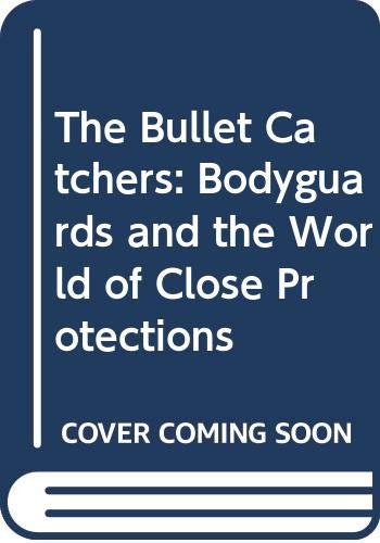 9780586206225: The Bullet Catchers: Bodyguards and the World of Close Protections