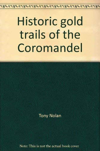 Historic gold trails of the Coromandel: Being a guide for gentle travellers seeking their pleasure amid the scenic shorelines and glorious goldfields ... the peninsula's precious minerals & gemstones (9780589010355) by Tony Nolan