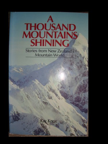 A Thousand Mountains Shining: Stories from New Zealand's Mountain World