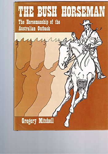 The Bush Horseman The Horsemanship of the Australian Outback