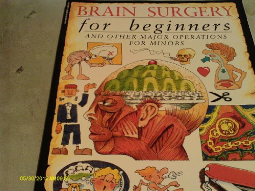 Beispielbild fr Brain Surgery for Beginners and Other Major Operations for Minors: a Scalpel-free Guide to Your Insides zum Verkauf von SecondSale