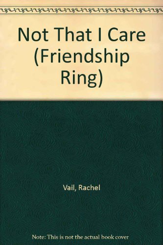 Not That I Care (The Friendship Ring Series) (9780590034760) by Vail, Rachel