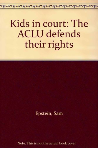 Kids in court: The ACLU defends their rights (9780590076692) by Epstein, Sam