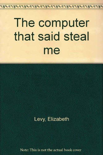 The computer that said steal me (9780590078603) by Levy, Elizabeth
