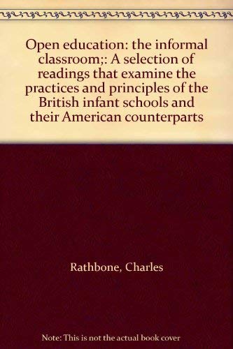 Open education: the informal classroom;: A selection of readings that examine the practices and principles of the British infant schools and their American counterparts (9780590095051) by Charles Rathbone