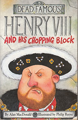 Imagen de archivo de Henry VIII and His Chopping Block (Dead Famous) MacDonald, Alan and Reeve, Philip a la venta por Re-Read Ltd