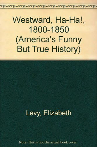 America's Funny but True History 1800-1850: Westward, Ha-Ha! (9780590122573) by Elizabeth Levy