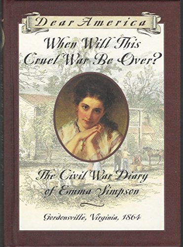 Stock image for When Will This Cruel War Be Over?: The Civil War Diary of Emma Simpson, Gordonsville, Virginia, 1864 (Dear America Series) for sale by SecondSale