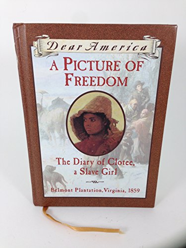 Stock image for A Picture of Freedom: The Diary of Clotee, a Slave Girl, Belmont Plantation, Virginia 1859 (Dear America Series) for sale by SecondSale