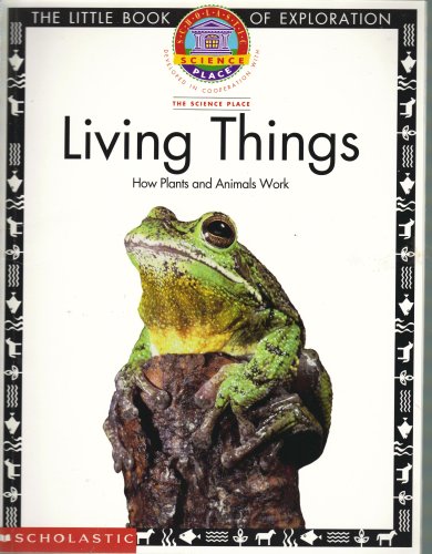 Imagen de archivo de Living Things: How Plants and Animals Work (Scholastic Science Place, Developed in Cooperation with The Science Place) a la venta por Better World Books: West