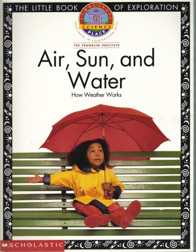 Stock image for Air, Sun, and Water: How Weather Works (Scholastic Science Place, Developed in Cooperation with The Franklin Institute) for sale by Wonder Book