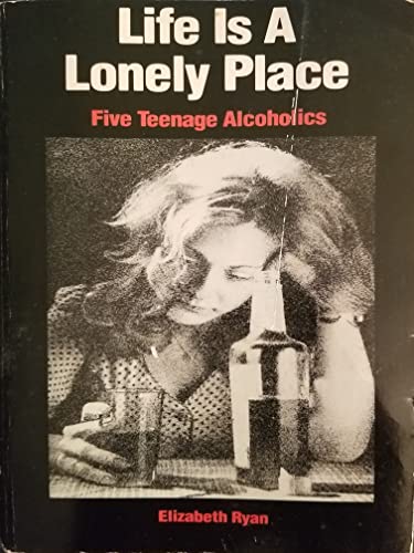 Life Is a Lonely Place: Five Teen-Age Alcoholics (9780590300568) by Ryan, Elizabeth