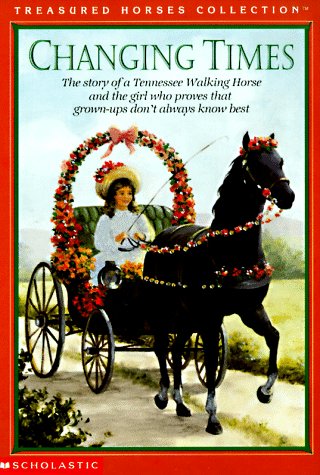 Changing Times: The Story of a Tennessee Walking Horse and the Girl Who Proves That Grown-Ups Don't Always Know Best (9780590316576) by Felder, Deborah G.