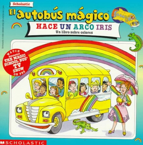 Imagen de archivo de El autobus magico Hace Un Arco Iris / The Magic School Bus Makes a Rainbow: Un Libro Sobre Colores / A Book about Color (El autobus magico / The Magic School Bus) (Spanish Edition) a la venta por Gulf Coast Books