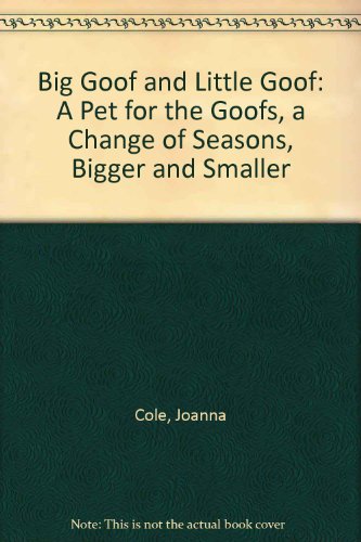Beispielbild fr Big Goof and Little Goof: A Pet for the Goofs, a Change of Seasons, Bigger and Smaller zum Verkauf von SecondSale