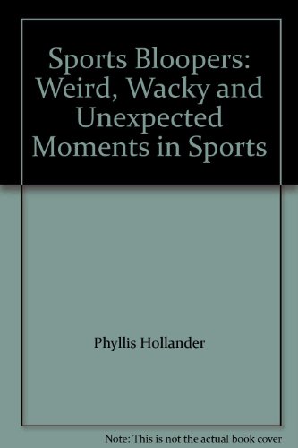 Imagen de archivo de Sports Bloopers: Weird, Wacky and Unexpected Moments in Sports a la venta por Wonder Book