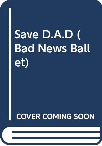 Imagen de archivo de Bad News Ballet #06: Save D.A.D.! a la venta por ThriftBooks-Atlanta