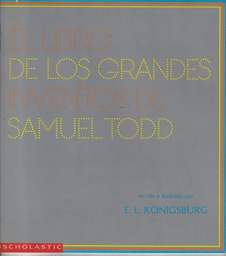 El Libro De Los Grandes Inventos De Samuel Todd (Samuel Todd's Book Of Great Inventions) (9780590462549) by Konigsburg, Ed; Konigsburg, E.L.