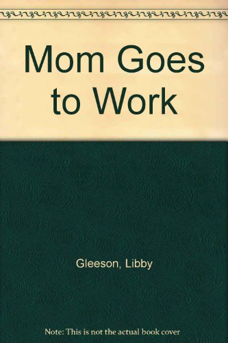 Mom Goes to Work (9780590462884) by Gleeson, Libby; Azar, Penny