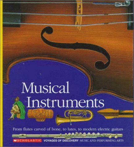 Stock image for Musical Instruments: From Flutes Carved of Bone, to Lutes, to Modern Electric Guitars (Scholastic Voyages of Discovery : Music and Performing Arts) for sale by AwesomeBooks
