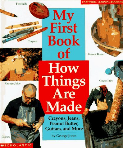 Stock image for My First Book of How Things Are Made: Crayons, Jeans, Guitars, Peanut Butter, and More (Cartwheel Learning Bookshelf) for sale by Gulf Coast Books