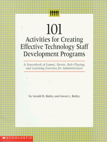 Stock image for 101 Activities for Creating Effective Technology Staff Development Programs : A Sourcebook of Games, Stories, Role Playing and Learning Exercises for Administrators for sale by Better World Books