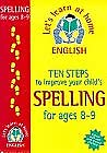 Imagen de archivo de Ten Steps to Improve Your Child's Spelling for Ages 8-9 (Lets Learn at Home: English) a la venta por HPB Inc.