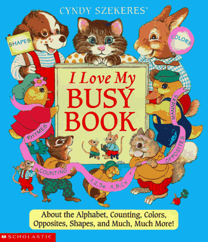 9780590691956: Cyndy Szekeres' I Love My Busy Book: About the Alphabets, Counting, Colors, Opposites, Shapes and Much, Much More!