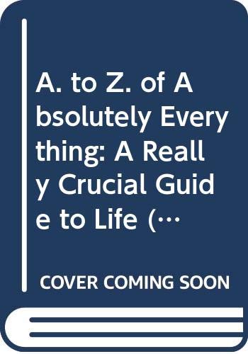 Beispielbild fr The A to Z of Absolutely Everything: a Really Crucial Guide to Life zum Verkauf von AwesomeBooks