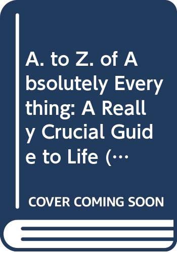Imagen de archivo de The A to Z of Absolutely Everything: a Really Crucial Guide to Life a la venta por AwesomeBooks