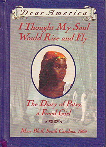 Stock image for I Thought My Soul Would Rise and Fly: The Diary of Patsy, a Freed Girl, Mars Bluff, South Carolina 1865 (Dear America Series) for sale by SecondSale