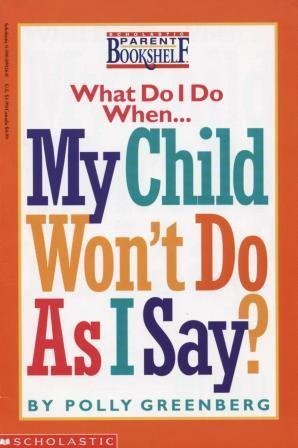 Stock image for What Do I Do When. My Child Won't Do As I Say? (Scholastic Parent Bookshelf) for sale by SecondSale