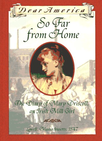 Beispielbild fr So Far From Home: The Diary of Mary Driscoll, An Irish Mill Girl, Lowell, Massachusetts, 1847 (Dear America Series) zum Verkauf von Wonder Book