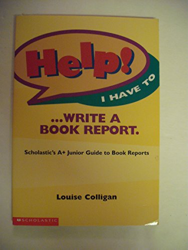 Beispielbild fr Help! I Have to . Write a Book Report : Scholastic's A+ Junior Guide to Book Reports zum Verkauf von Better World Books