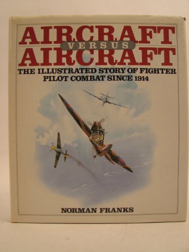 Imagen de archivo de Aircraft Versus Aircraft: Illustrated Story of Fighter Pilot Combat Since 1914 a la venta por HPB-Red