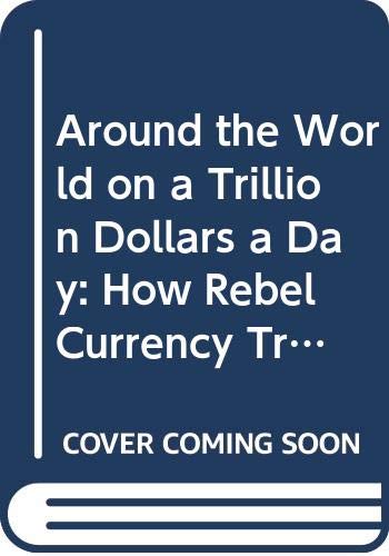 9780593036235: Around the World on a Trillion Dollars a Day: How Rebel Currency Trade