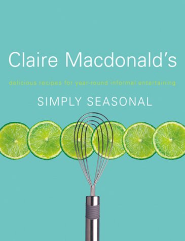 Beispielbild fr Simply Seasonal: Claire Macdonald's Delicious Recipes for Year-Round Informal Entertaining zum Verkauf von AwesomeBooks
