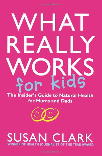 Beispielbild fr What Really Works for Kids : The Insider's Guide to Natural Health for Mums and Dads zum Verkauf von Better World Books