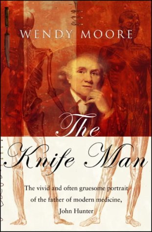 Beispielbild fr The Knife Man. The Extraordinary Life and Times of John Hunter, Father of Modern Surgery zum Verkauf von WorldofBooks
