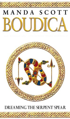 Boudica 4. Dreaming the Serpent Spear: Dreaming the Serpent Spears - Manda Scott