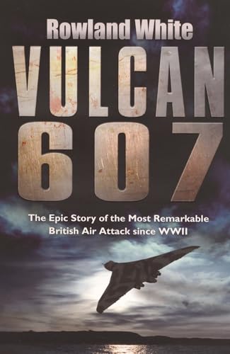 9780593053928: Vulcan 607: The Most Ambitious British Bombing Raid Since the Dambusters