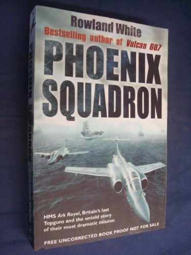 Imagen de archivo de Phoenix Squadron HMS "Ark Royal", Britains Last Topguns and the Untold Story of Their Most Dramatic Mission by White, Rowland ( Author ) ON Apr-09-2009, Hardback a la venta por Reuseabook