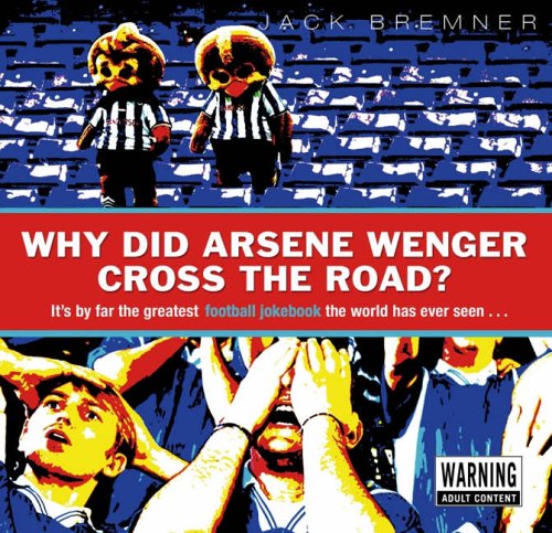 Stock image for Why Did Arsene Wenger Cross the Road?: By Far The Greatest Football Jokebook The World Has Ever Seen. for sale by AwesomeBooks