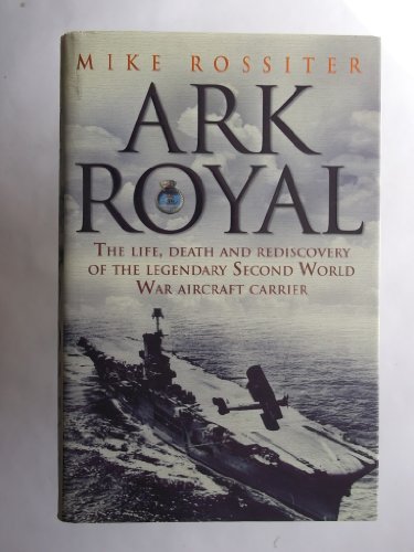 Imagen de archivo de Ark Royal: The Life, Death and Rediscovery of the Legendary Second World War Aircraft Carrier a la venta por MusicMagpie