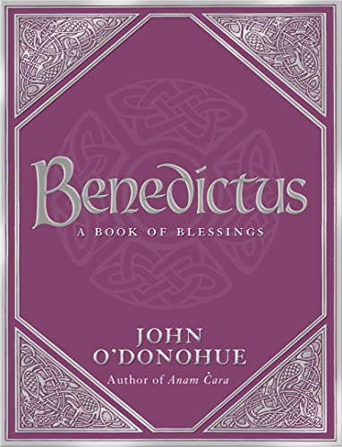 Benedictus : A Book Of Blessings - an inspiring and comforting and deeply touching collection of blessings for every moment in life from international bestselling author John O'Donohue - John O'Donohue