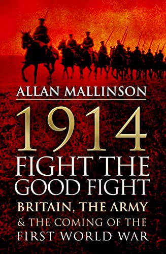 Beispielbild fr 1914: Fight the Good Fight: Britain, the Army and the Coming of the First World War zum Verkauf von WorldofBooks