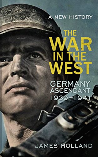 The War in the West a New History Volume 1: German Ascendant 1939-1941