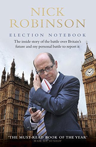 Beispielbild fr Election Notebook: The Inside Story Of The Battle Over Britain  s Future And My Personal Battle To Report It zum Verkauf von WorldofBooks